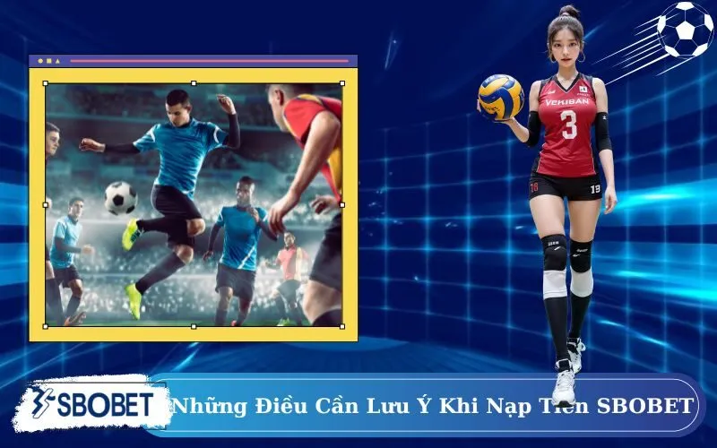 Những Điều Cần Lưu Ý Khi Nạp Tiền SBOBET