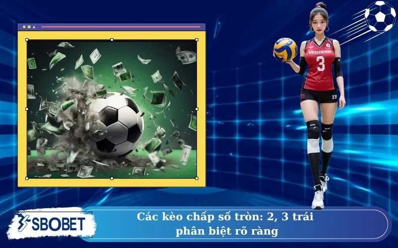 Các kèo chấp số tròn: 2, 3 trái – phân biệt rõ ràng