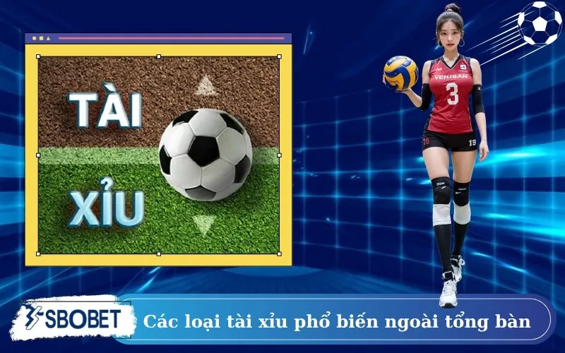 Các loại tài xỉu phổ biến ngoài tổng bàn