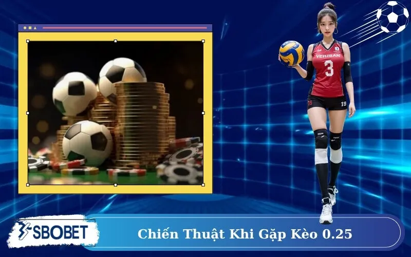 Chiến Thuật Khi Gặp Kèo 0.25