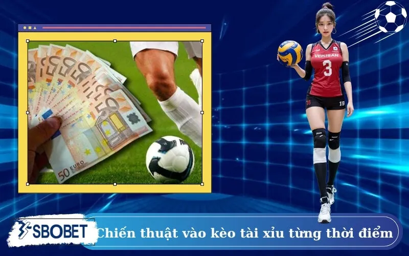 Chiến thuật vào kèo tài xỉu từng thời điểm