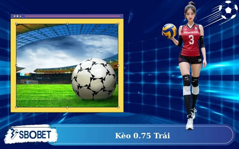 Kèo 0.75 trái