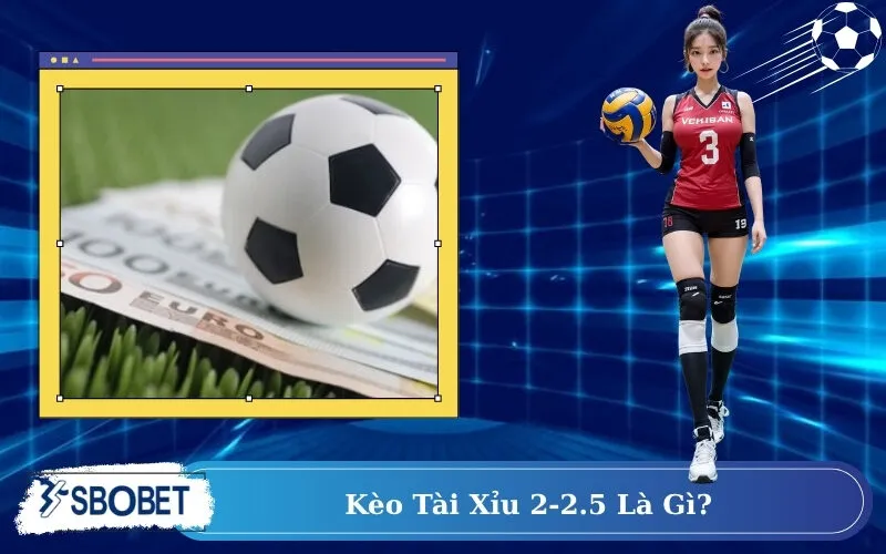 Kèo tài xỉu 2-2.5 là gì