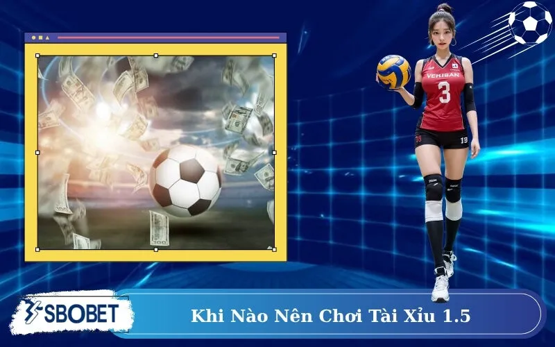Khi Nào Nên Chơi Tài Xỉu 1.5