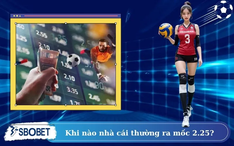 Khi nào nhà cái thường ra mốc 2.25?