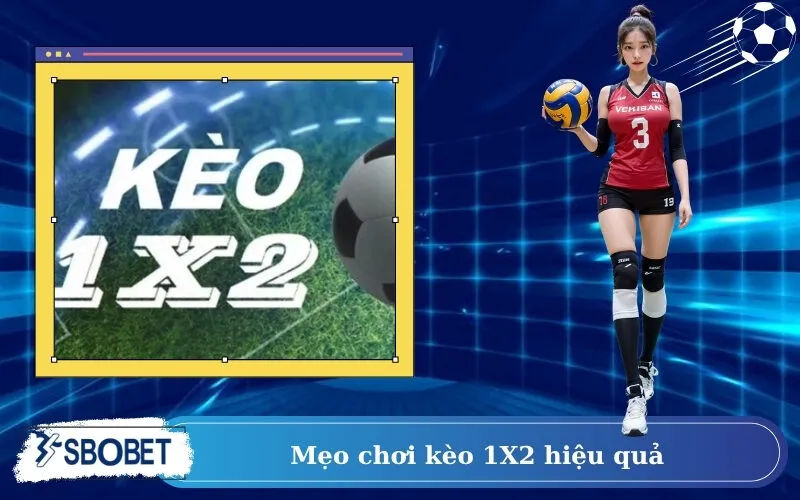 Mẹo chơi kèo 1X2 hiệu quả