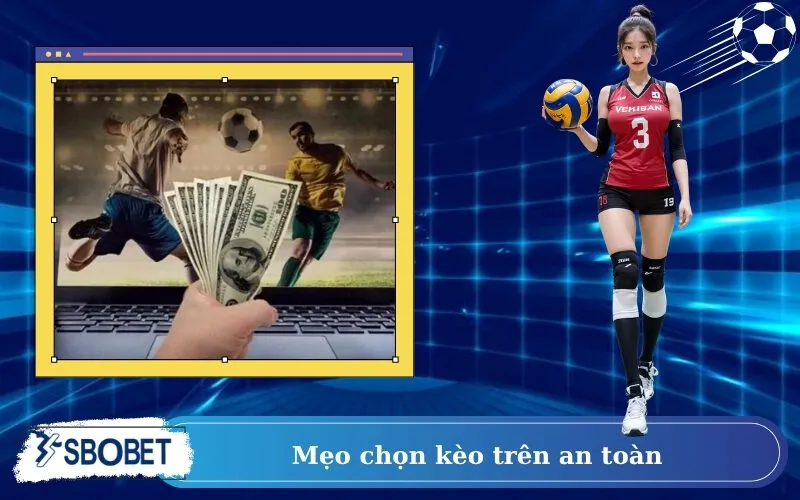 Mẹo chọn kèo trên an toàn