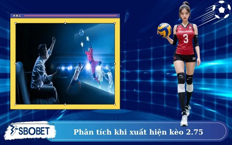 Phân tích khi xuất hiện kèo 2.75
