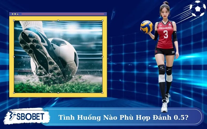 Tình Huống Nào Phù Hợp Đánh 0.5